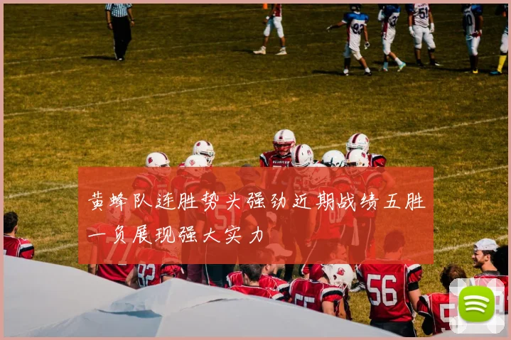 黄蜂队连胜势头强劲近期战绩五胜一负展现强大实力
