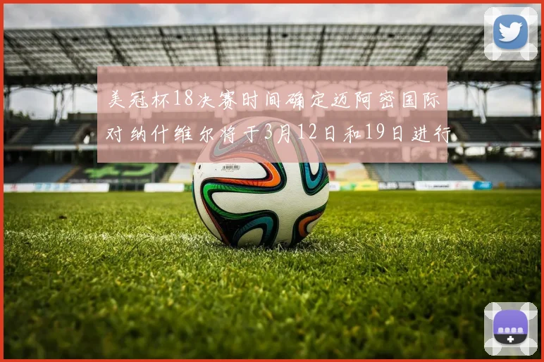 美冠杯18决赛时间确定迈阿密国际对纳什维尔将于3月12日和19日进行较量